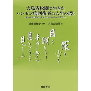 大島青松園で生きたハンセン病回復者の人生の語り 深くふかく目を瞑るなり、本当に吾らが見るべきものを見るため/近藤真紀子/大島青松園｜boox