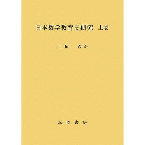 日本数学教育史研究 上巻/上垣渉