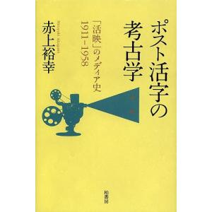 ポスト活字の考古学 「活映」のメディア史1911-1958/赤上裕幸｜boox