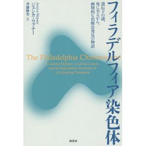 フィラデルフィア染色体 遺伝子の謎、死に至るがん、画期的な治療法発見の物語/ジェシカ・ワプナー/斉藤隆央｜boox