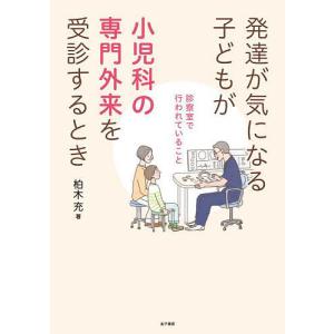 発達が気になる子どもが小児科の専門外来を受診するとき 診察室で行われていること/柏木充｜boox