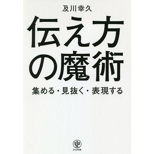 伝え方の魔術 集める・見抜く・表現する/及川幸久