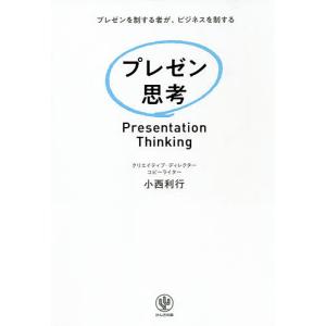 プレゼン思考　プレゼンを制する者が、ビジネスを制する/小西利行