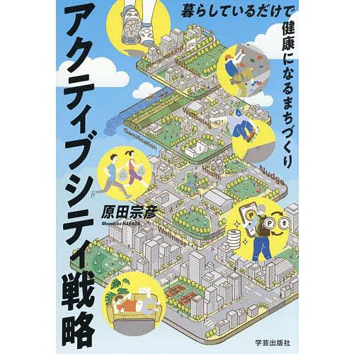 アクティブシティ戦略 暮らしているだけで健康になるまちづくり/原田宗彦