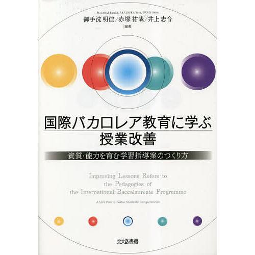 国際バカロレア教育に学ぶ授業改善 資質・能力を育む学習指導案のつくり方/御手洗明佳/赤塚祐哉/井上志...