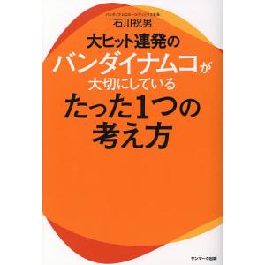 大ヒット連発のバンダイナムコが大切にしているたった1つの考え方/石川祝男｜boox