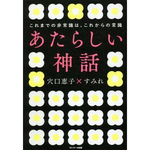 あたらしい神話　これまでの非常識は、これからの常識/穴口恵子/すみれ