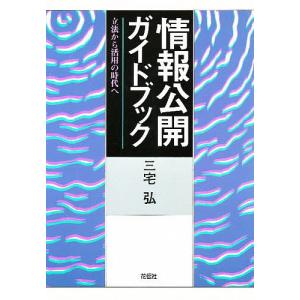 情報公開ガイドブック 立法から活用の時代へ/三宅弘｜boox