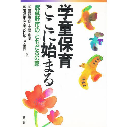 学童保育ここに始まる 武蔵野市の「ともだちの家」/土屋正忠/武蔵野市児童女性部児童課