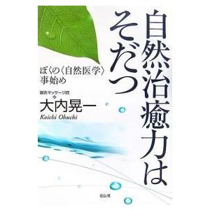 自然治癒力はそだつ ぼくの〈自然医学〉事始め/大内晃一