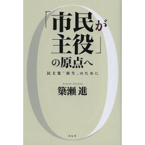 「市民が主役」の原点へ 民主党“新生”のために/簗瀬進｜boox