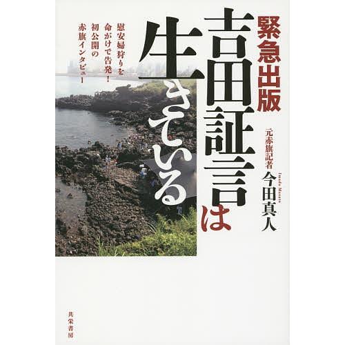 吉田証言は生きている 緊急出版 慰安婦狩りを命がけで告発!初公開の赤旗インタビュー/今田真人