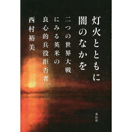 灯火とともに闇のなかを 二つの世界大戦にみる英米の良心的兵役拒否者/西村裕美