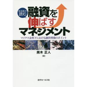 支店長が読む融資を伸ばすマネジメント マイナス金利下における融資増強のポイント/黒木正人｜boox