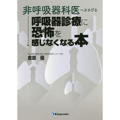 非呼吸器科医へささげる呼吸器診療に恐怖を感じなくなる本/倉原優