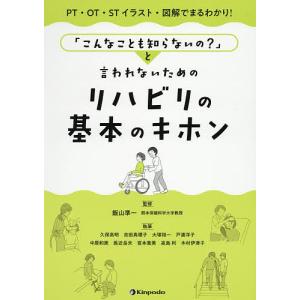 「こんなことも知らないの?」と言われないためのリハビリの基本のキホン PT・OT・STイラスト・図解でまるわかり!/飯山準一/久保高明｜boox