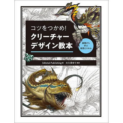 コツをつかめ!クリーチャーデザイン教本 基礎から学ぶ発想とスキル/３dtotalPublishing...