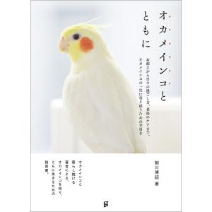 オカメインコとともに お迎えから日々の過ごし方、老鳥のケアまで。オカメインコの一生に寄り添うための手引き/細川博昭｜boox