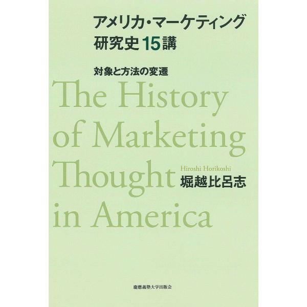 アメリカ・マーケティング研究史15講 対象と方法の変遷/堀越比呂志
