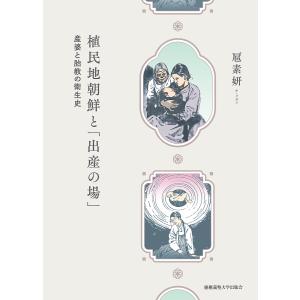 植民地朝鮮と「出産の場」 産婆と胎教の衛生史/扈素妍｜boox