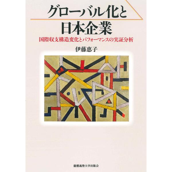 グローバル化と日本企業 国際収支構造変化とパフォーマンスの実証分析/伊藤恵子
