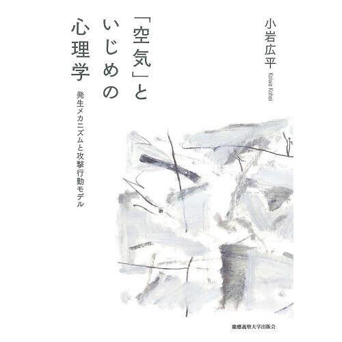「空気」といじめの心理学 発生メカニズムと攻撃行動モデル/小岩広平