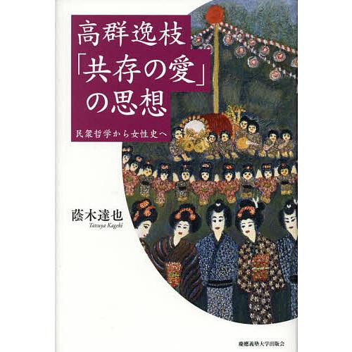 高群逸枝「共存の愛」の思想 民衆哲学から女性史へ/蔭木達也