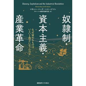 奴隷制・資本主義・産業革命 なぜ富めるものはいよいよ豊かになったのか/マキシン・バーグ/パット・ハドソン/グローバル経済史研究会