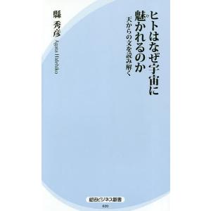 ヒトはなぜ宇宙に魅かれるのか　天からの文を読み解く/縣秀彦