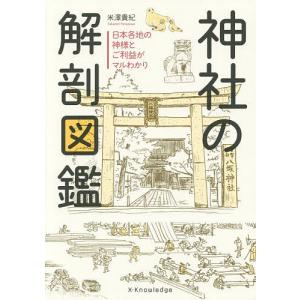 神社の解剖図鑑 日本各地の神様とご利益がマルわかり/米澤貴紀｜boox