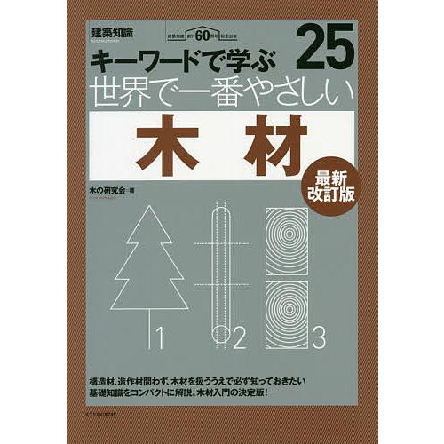 世界で一番やさしい木材 キーワードで学ぶ 建築知識創刊60周年記念出版/木の研究会