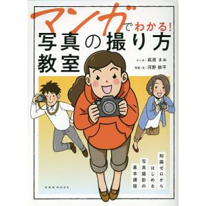 マンガでわかる！写真の撮り方教室　知識ゼロからはじめる写真撮影の基本講座/河野鉄平/・文萩原まお