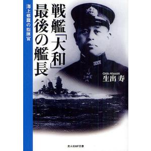 戦艦「大和」最後の艦長 海上修羅の指揮官 新装版/生出寿｜boox