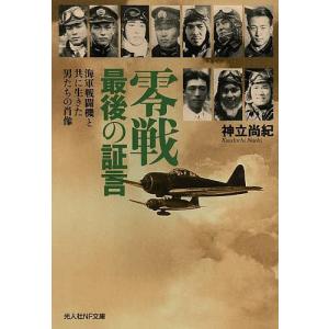 零戦最後の証言 海軍戦闘機と共に生きた男たちの肖像 新装版/神立尚紀｜boox