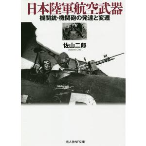 日本陸軍航空武器 機関銃・機関砲の発達と変遷/佐山二郎｜boox