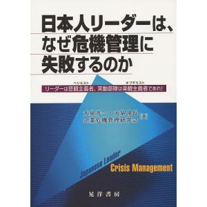 日本人リーダーは、なぜ危機管理に失敗するのか リーダーは悲観主義者、実動部隊は楽観主義者であれ!/大泉光一/大泉常長/企業危機管理研究会｜boox