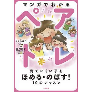 マンガでわかるペアトレ　育てにくい子をほめる・のばす！１０のレッスン/らせんゆむ/庄司敦子