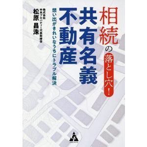 相続の落とし穴!共有名義不動産 想い出がきれいなうちにトラブル解決/松原昌洙
