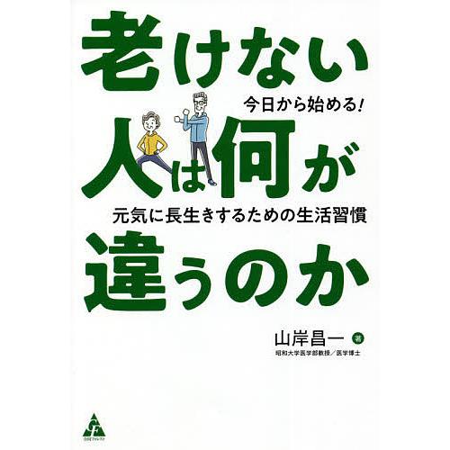 老けない人は何が違うのか 今日から始める!元気に長生きするための生活習慣/山岸昌一