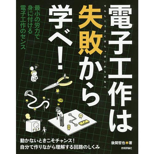 電子工作は失敗から学べ! 最小の労力で身に付ける電子工作のセンス 動かないときこそチャンス!自分で作...