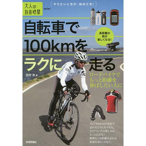 自転車で100kmをラクに走る ロードバイクでもっと距離を伸ばしたい人に/田村浩