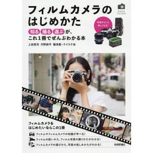 フィルムカメラのはじめかた 知る撮る選ぶが、これ1冊でぜんぶわかる本/上田晃司/河野鉄平/種清豊｜boox