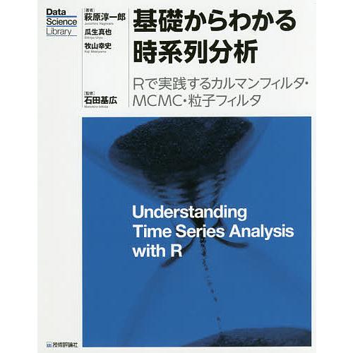 基礎からわかる時系列分析 Rで実践するカルマンフィルタ・MCMC・粒子フィルタ/萩原淳一郎/瓜生真也...