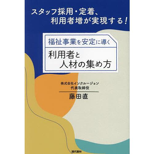 福祉事業を安定に導く利用者と人材の集め方 スタッフ採用・定着、利用者増が実現する!/藤田直