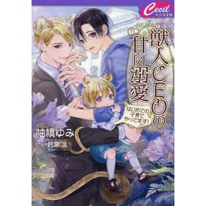 獣人CEOの甘い溺愛〜はじめての子育てやってます〜 /柚槙ゆみ