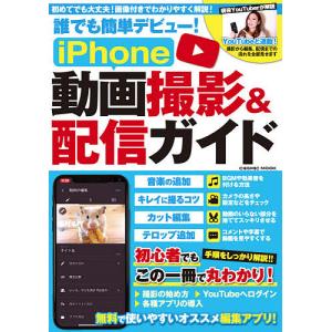 誰でも簡単デビュー！iPhone動画撮影＆配信ガイド　初心者でもこの一冊で丸わかり！