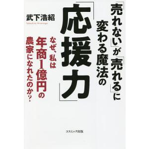 「売れない」が「売れる」に変わる魔法の「応援力」　なぜ、私は年商１億円の農家になれたのか？/武下浩紹