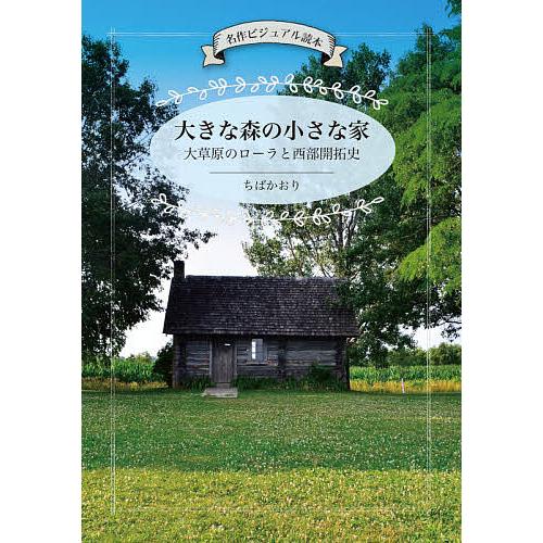 大きな森の小さな家 大草原のローラと西部開拓史 名作ビジュアル読本/ちばかおり