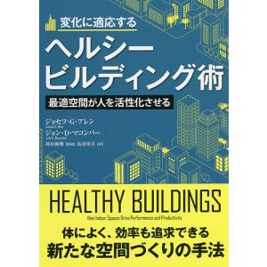 変化に適応するヘルシービルディング術 最適空間が人を活性化させる/ジョセフ・G・アレン/ジョン・D・マコンバー/坊垣和明｜boox