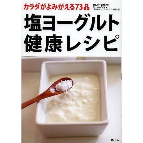 塩ヨーグルト健康レシピ カラダがよみがえる73品/新生暁子/レシピ